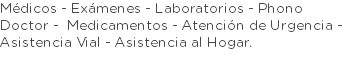 Médicos - Exámenes - Laboratorios - Phono Doctor - Medicamentos - Atención de Urgencia - Asistencia Vial - Asistencia al Hogar.