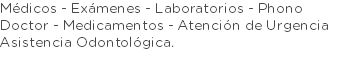 M&eacute;dicos - Ex&aacute;menes - Laboratorios - Phono Doctor - Medicamentos - Atenci&oacute;n de Urgencia Asistencia Odontol&oacute;gica.